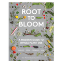 Root to Bloom: A Modern Guide to Whole Plant Use